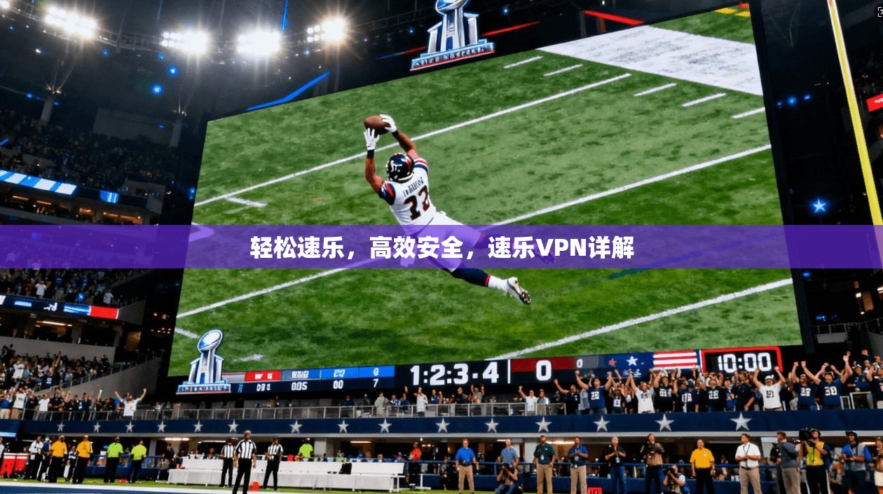 轻松速乐，高效安全，速乐VPN详解