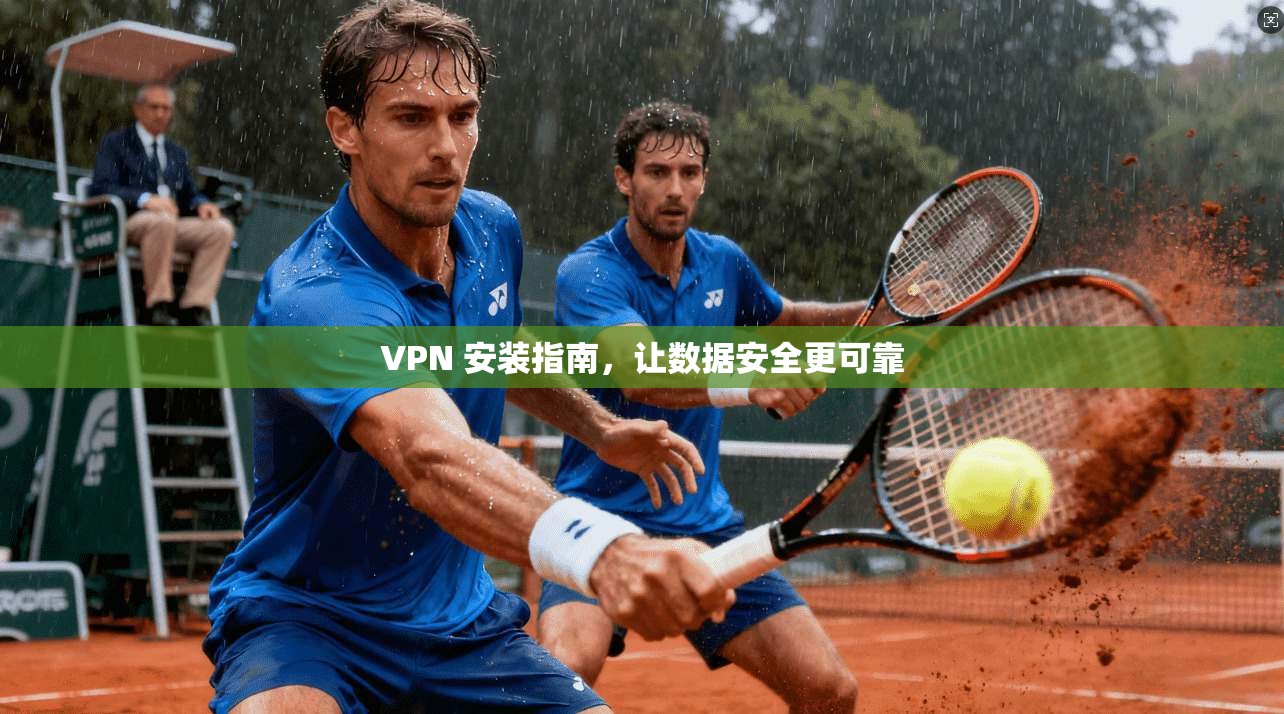 VPN 安装指南，让数据安全更可靠