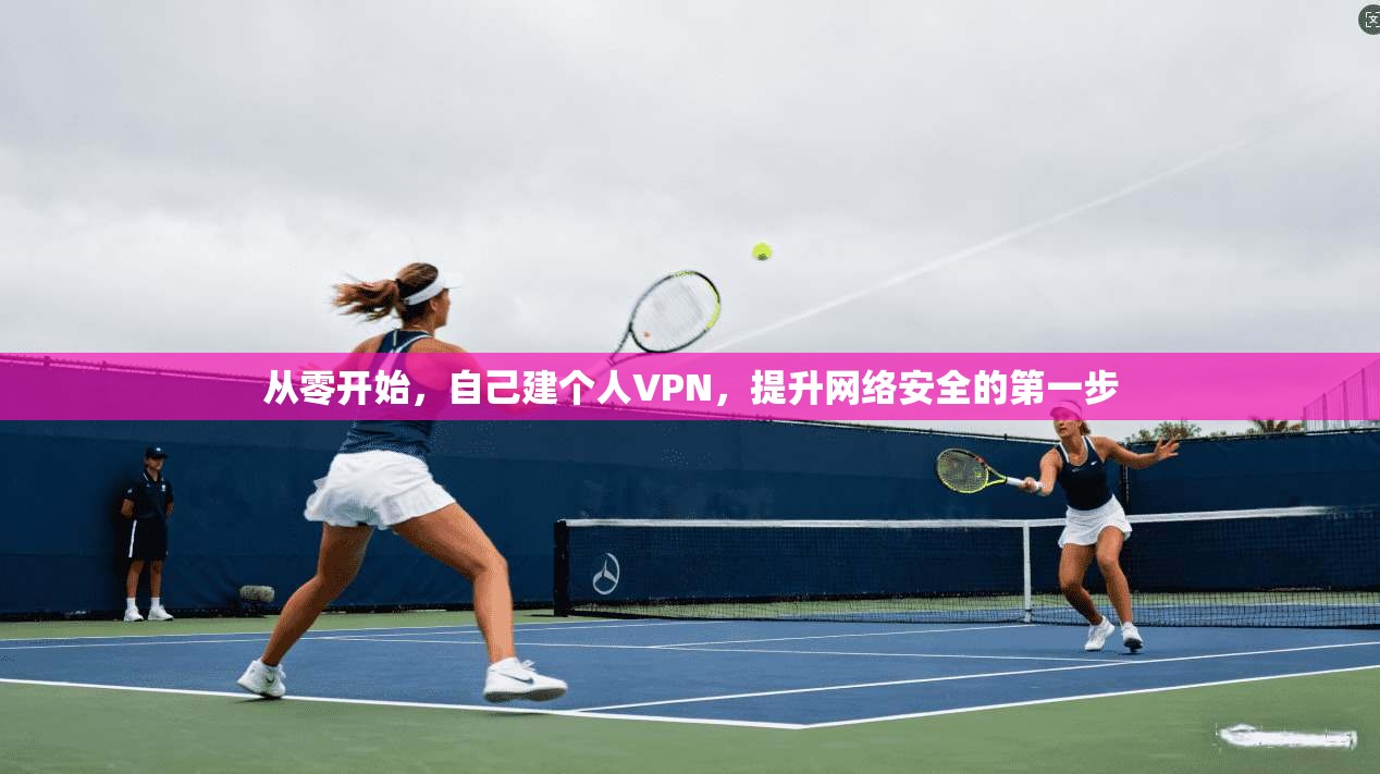 从零开始，自己建个人VPN，提升网络安全的第一步