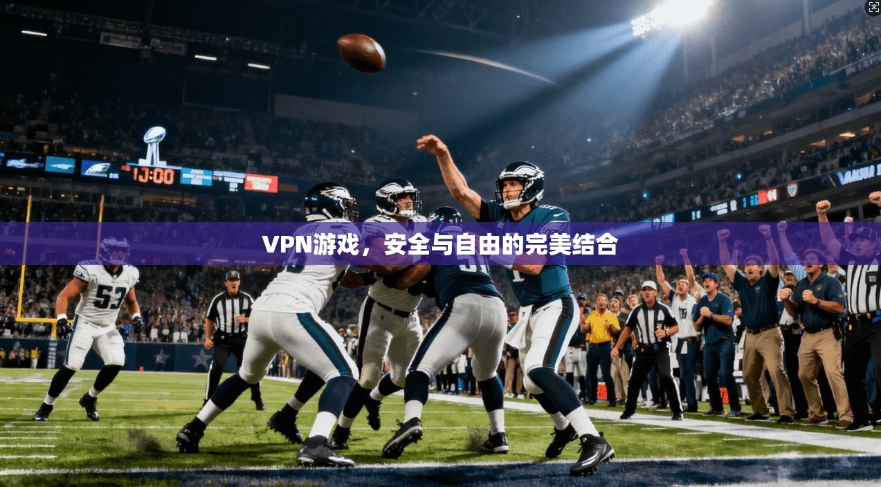 VPN游戏，安全与自由的完美结合