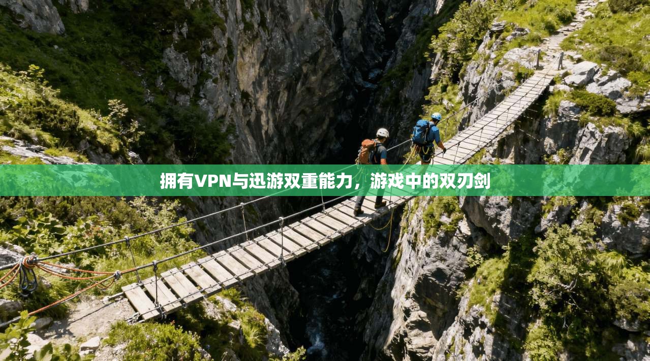 拥有VPN与迅游双重能力，游戏中的双刃剑