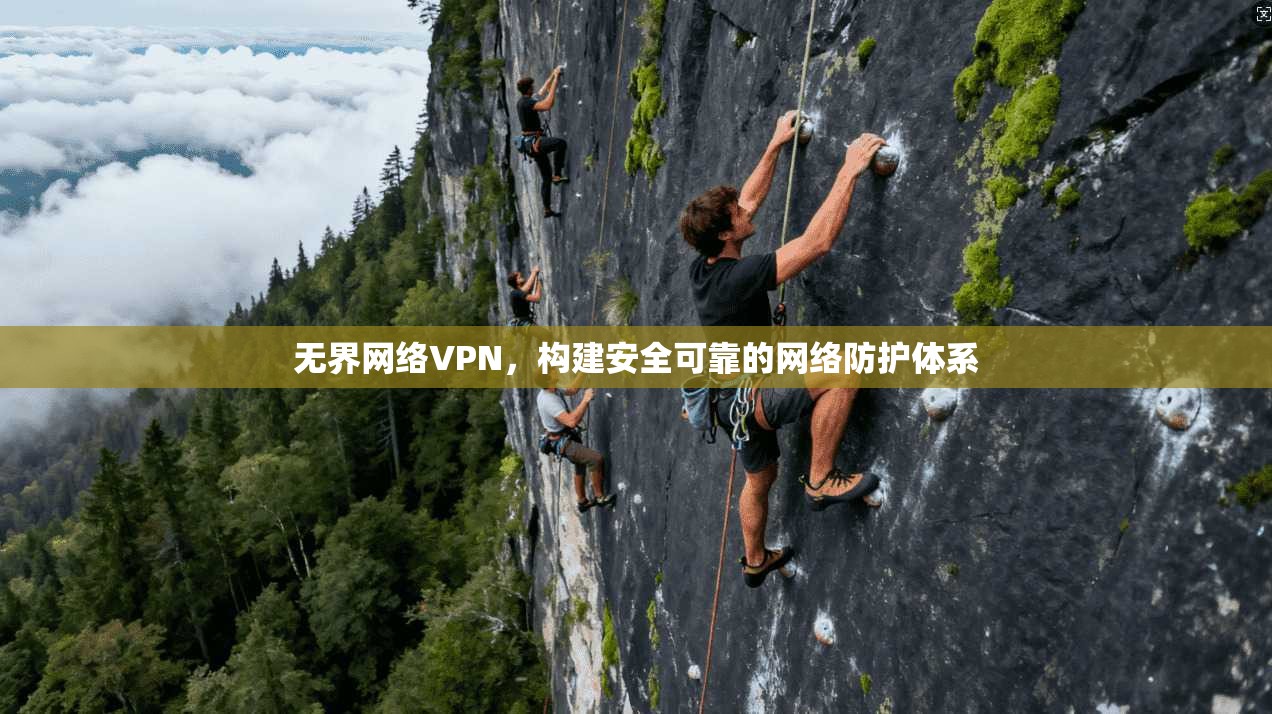 无界网络VPN，构建安全可靠的网络防护体系