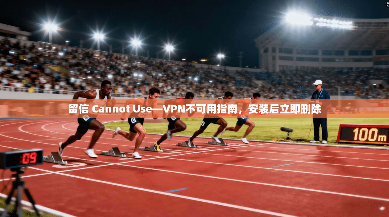 留信 Cannot Use—VPN不可用指南，安装后立即删除