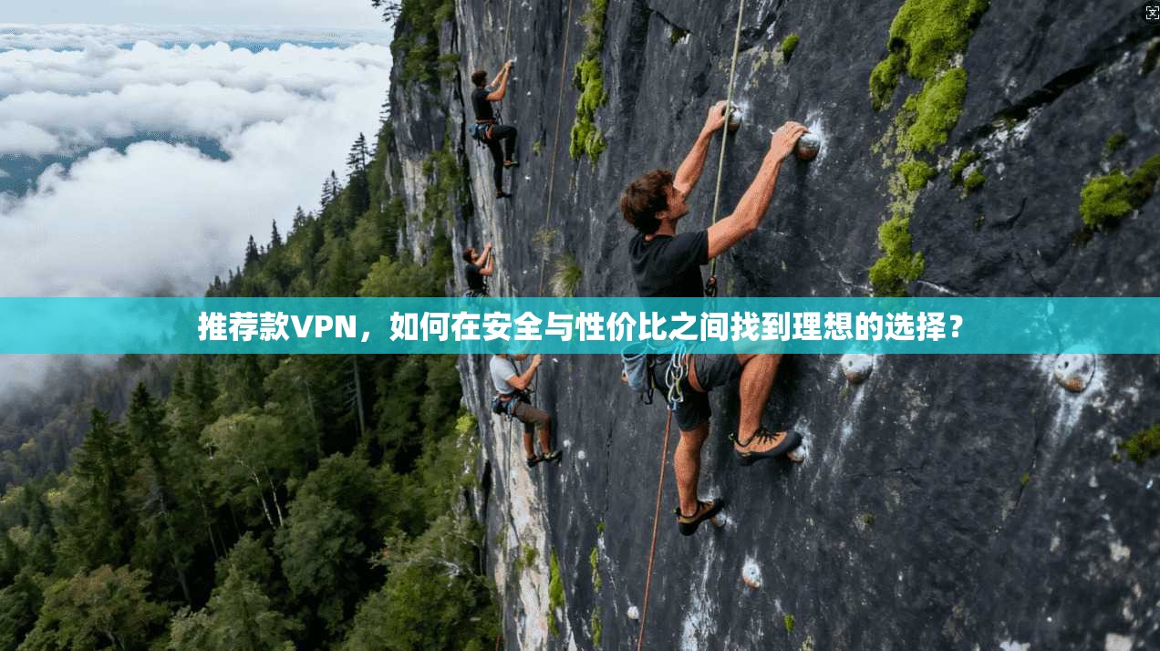 推荐款VPN，如何在安全与性价比之间找到理想的选择？