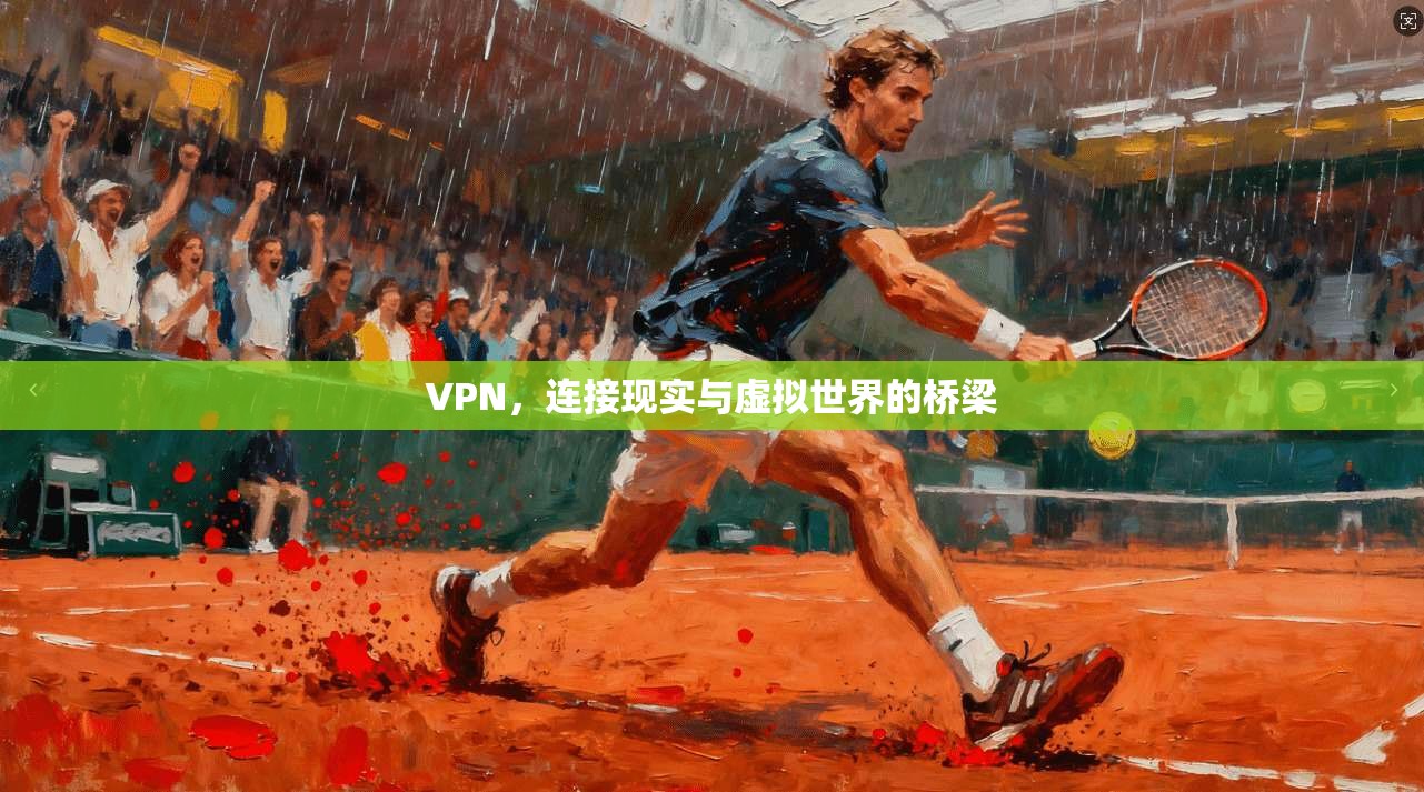 VPN,连接现实与虚拟世界的桥梁