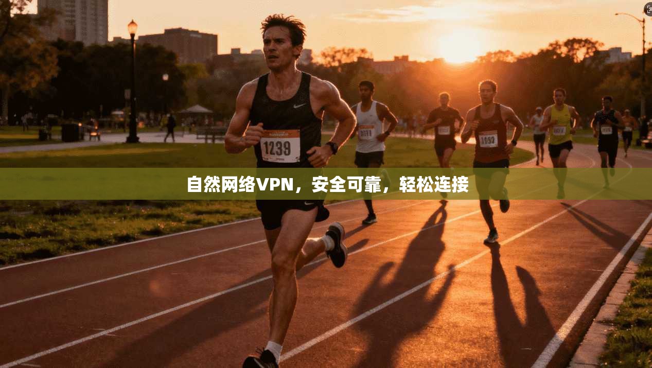 自然网络VPN,安全可靠,轻松连接 自然网络VPN,安全可靠,轻松连接