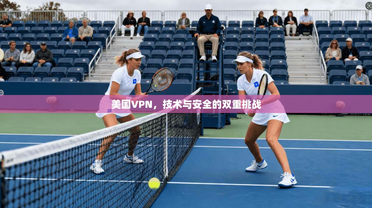美国VPN，技术与安全的双重挑战