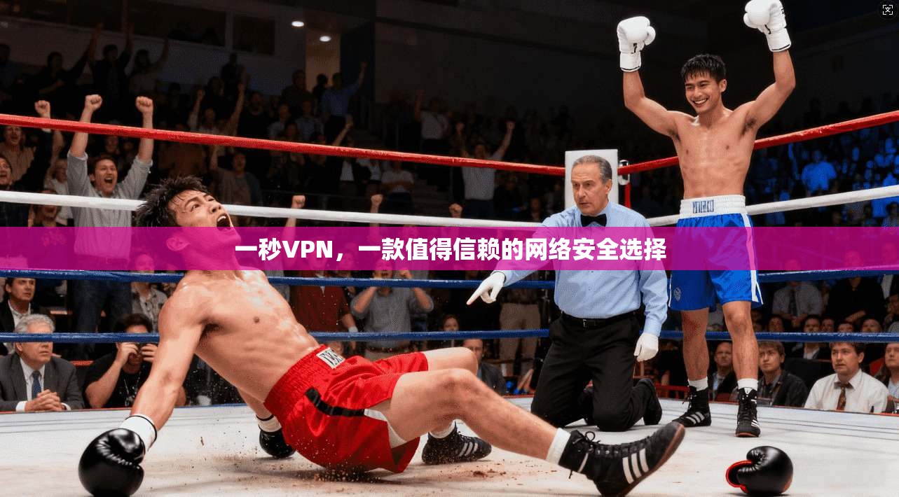 一秒VPN,一款值得信赖的网络安全选择 一秒VPN,一款值得信赖的网络安全选择