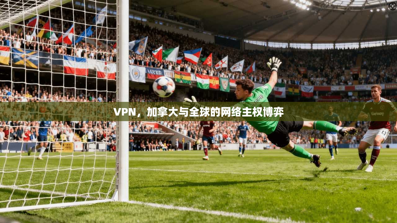 VPN，加拿大与全球的网络主权博弈