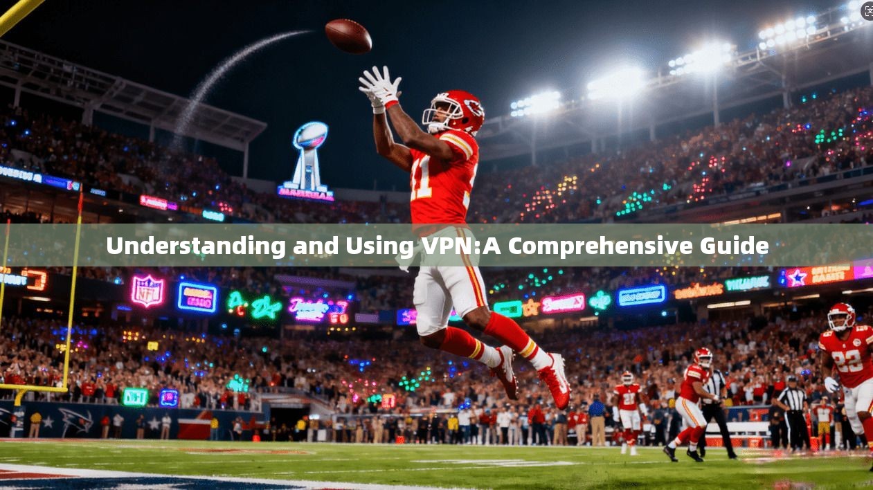 Understanding and Using VPN:A Comprehensive Guide