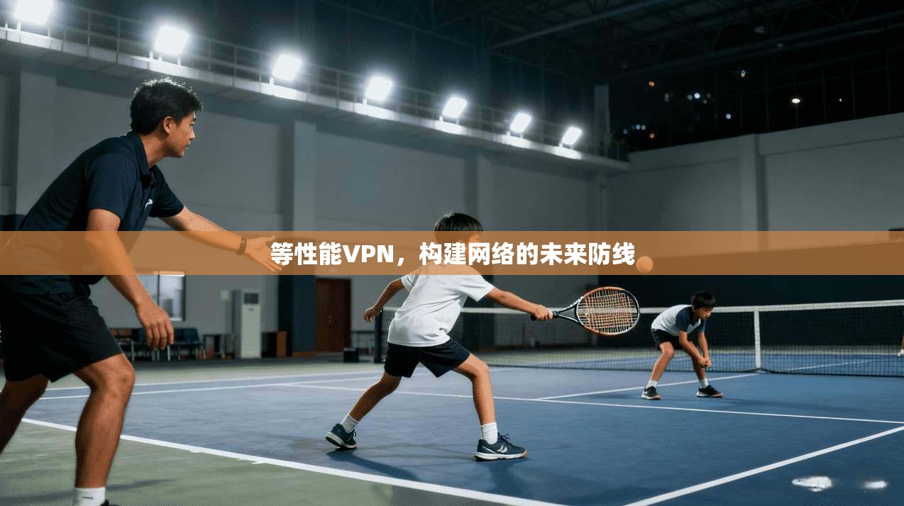 等性能VPN,构建网络的未来防线