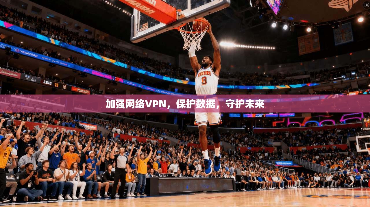 加强网络VPN，保护数据，守护未来