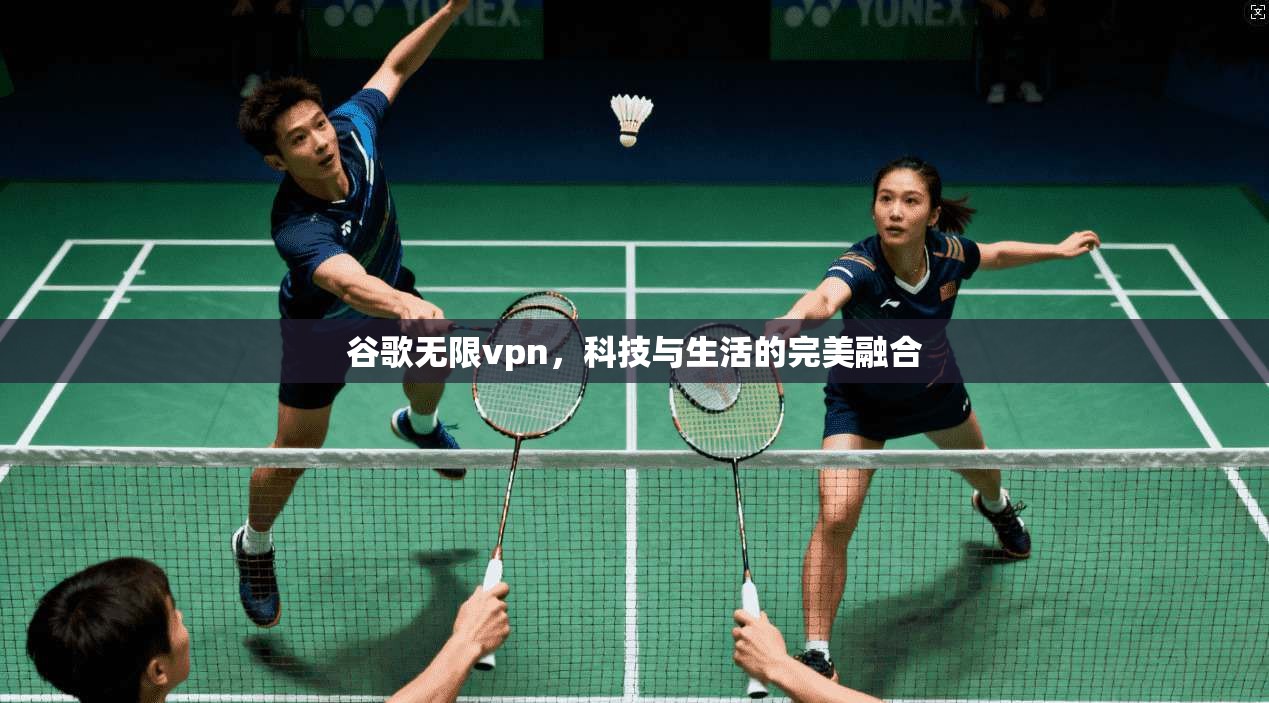 谷歌无限vpn,科技与生活的完美融合