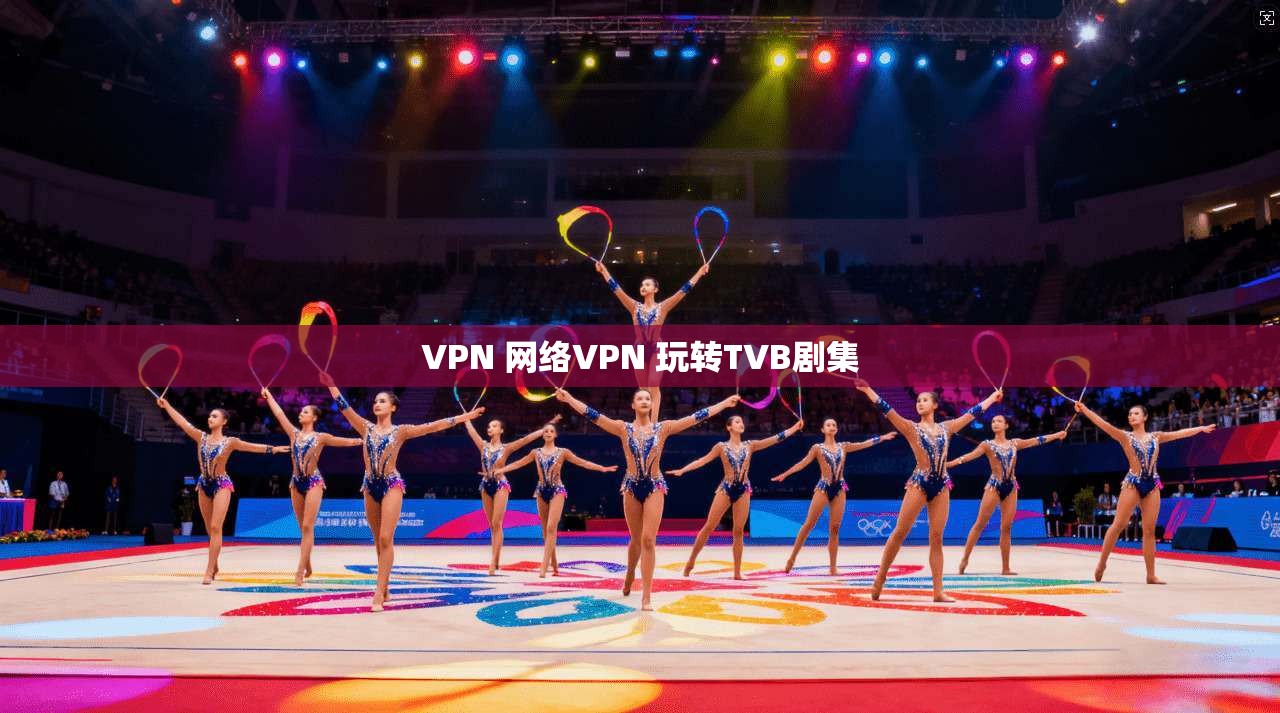 VPN 网络VPN 玩转TVB剧集