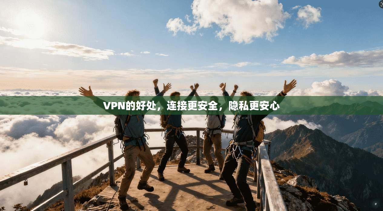 VPN的好处，连接更安全，隐私更安心