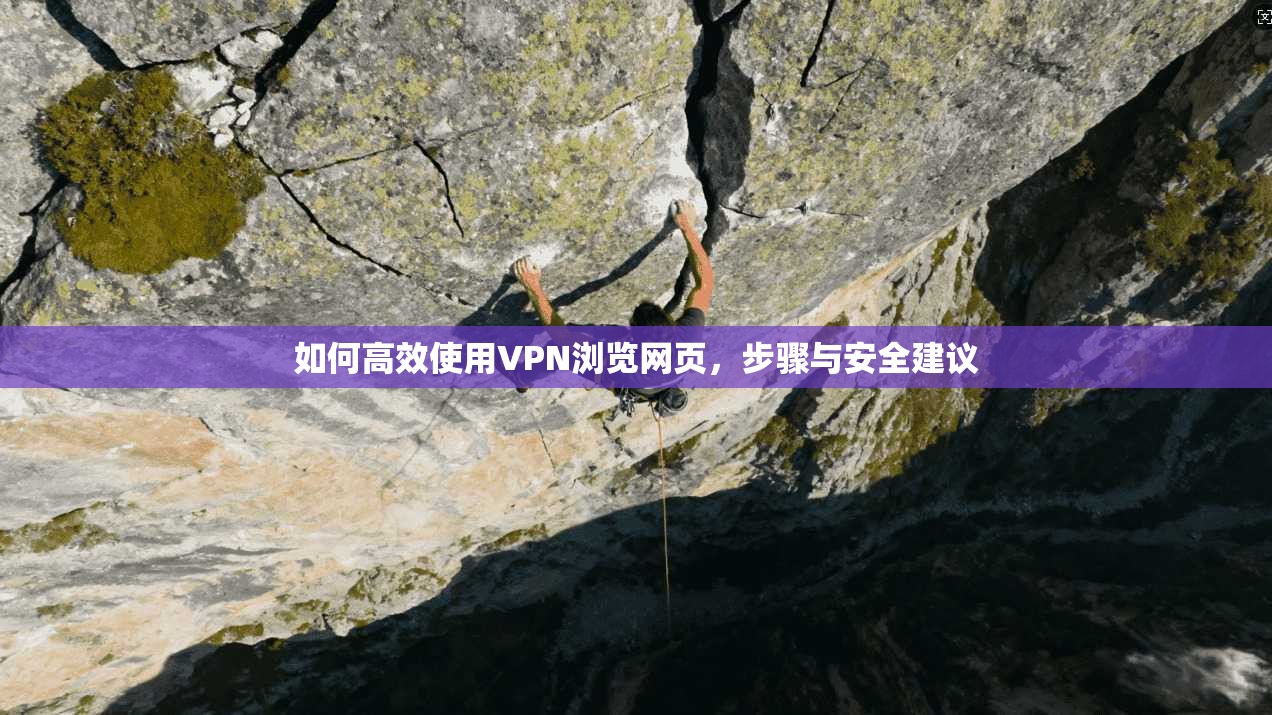 如何高效使用VPN浏览网页，步骤与安全建议