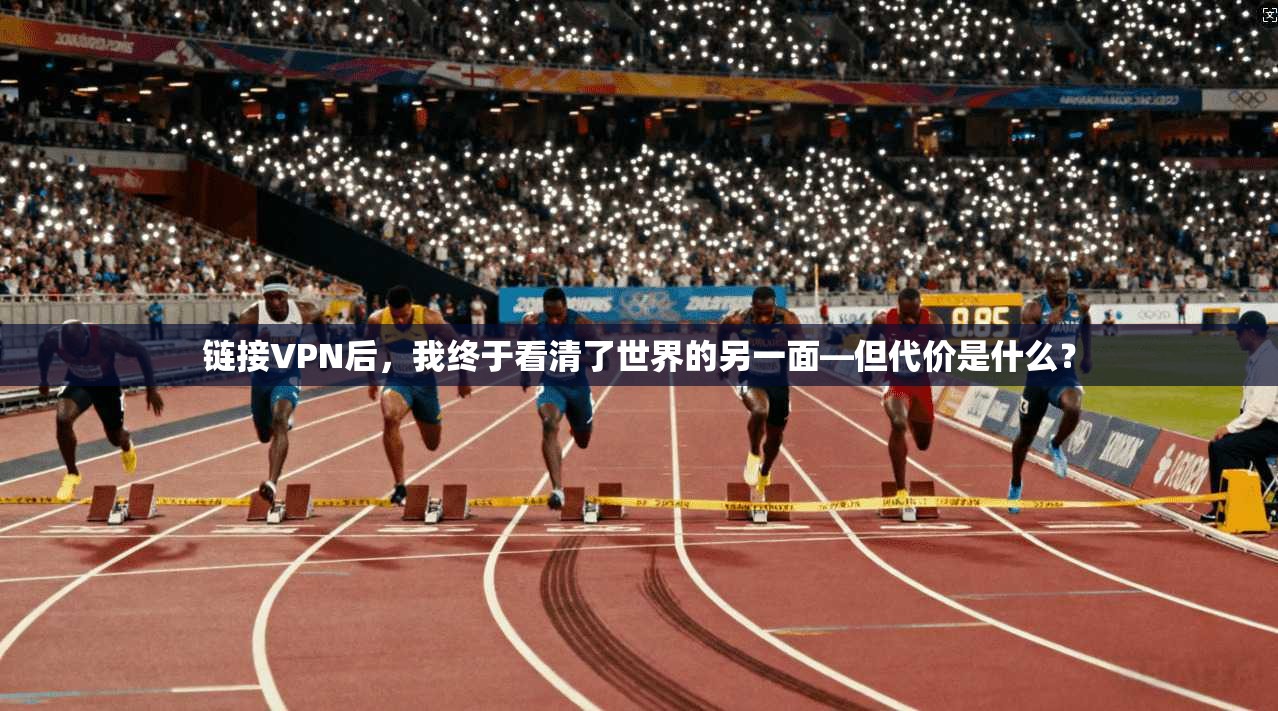 链接VPN后，我终于看清了世界的另一面—但代价是什么？