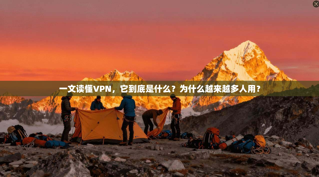 一文读懂VPN，它到底是什么？为什么越来越多人用？