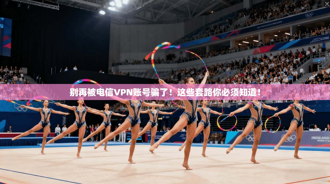 别再被电信VPN账号骗了！这些套路你必须知道！