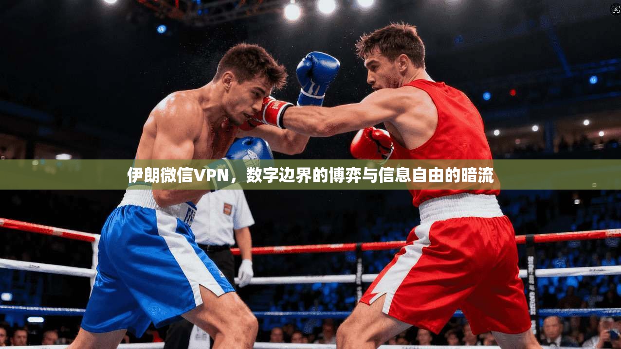 伊朗微信VPN，数字边界的博弈与信息自由的暗流