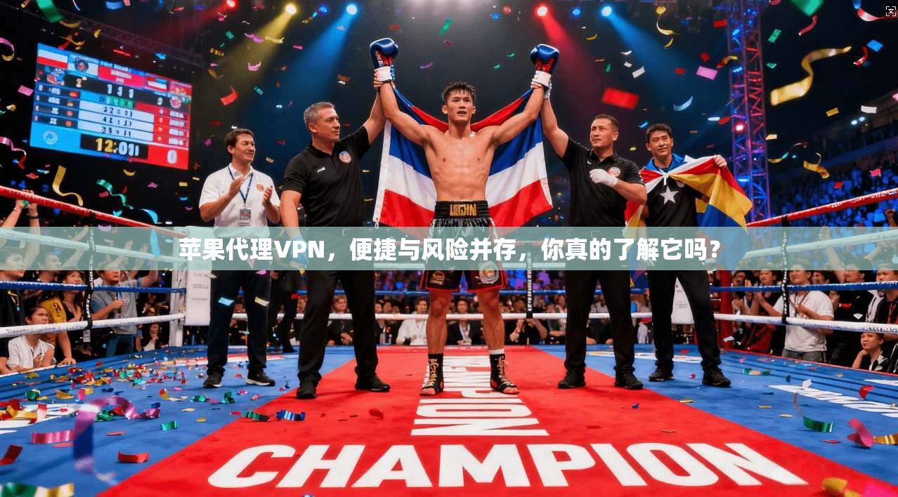 苹果代理VPN，便捷与风险并存，你真的了解它吗？