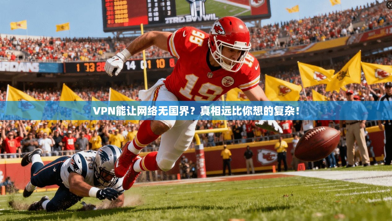 VPN能让网络无国界？真相远比你想的复杂！
