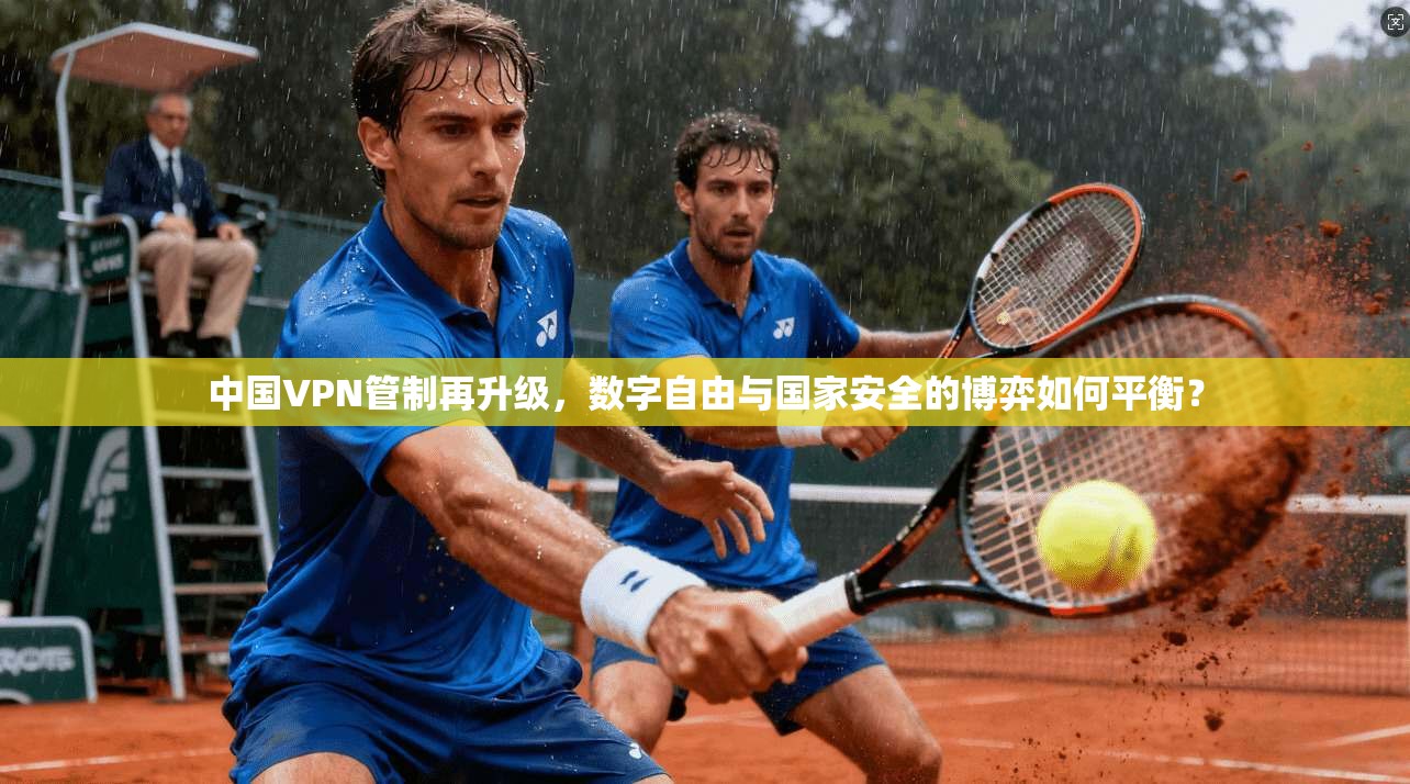 中国VPN管制再升级，数字自由与国家安全的博弈如何平衡？