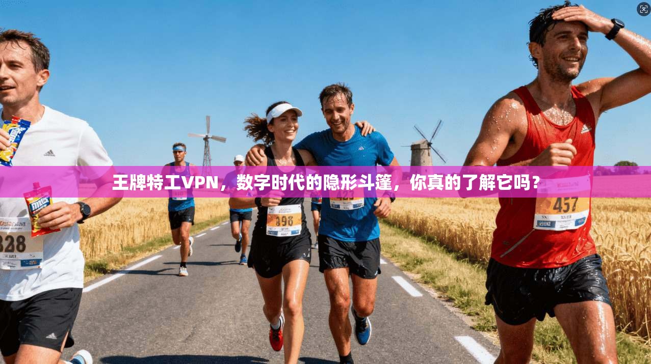 王牌特工VPN,数字时代的隐形斗篷,你真的了解它吗?