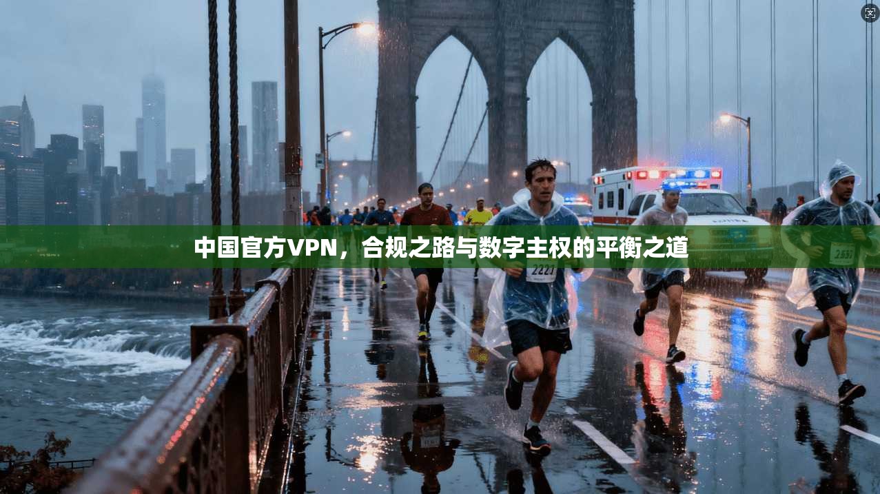 中国官方VPN，合规之路与数字主权的平衡之道
