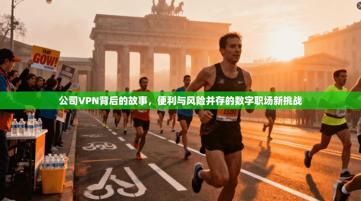 公司VPN背后的故事,便利与风险并存的数字职场新挑战