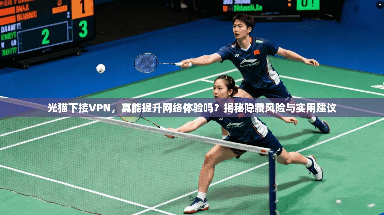 光猫下接VPN，真能提升网络体验吗？揭秘隐藏风险与实用建议