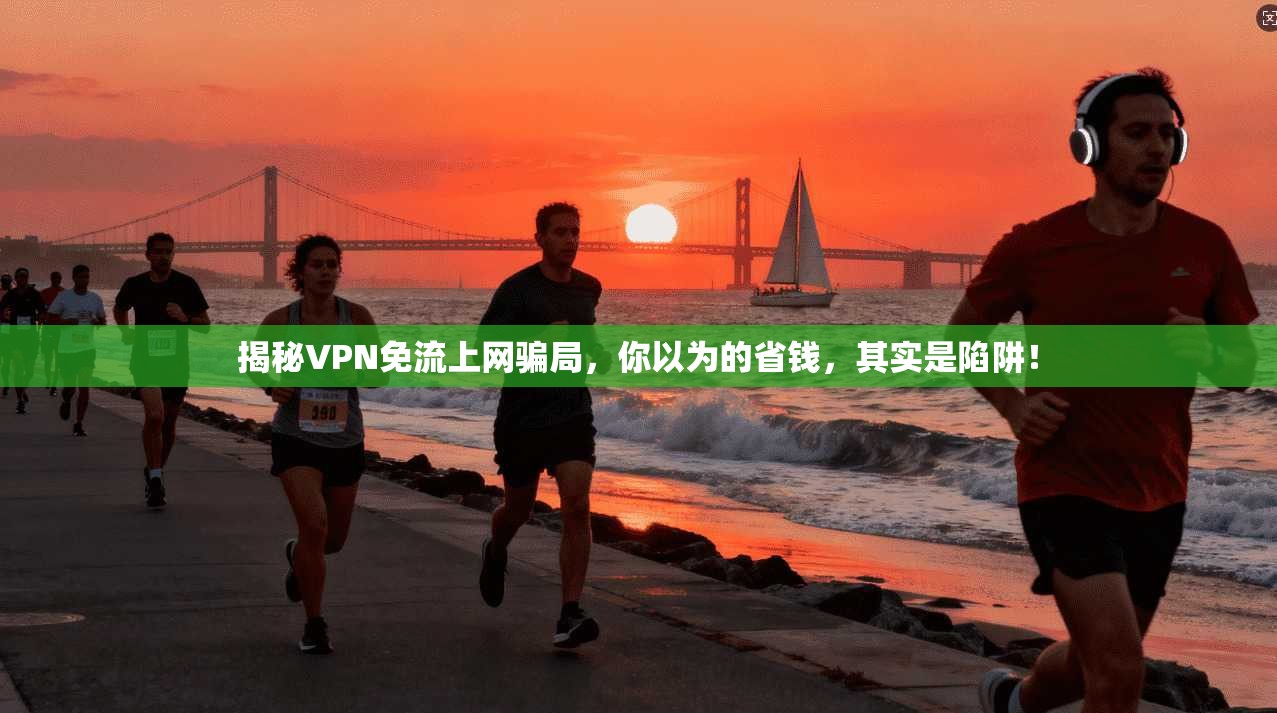 揭秘VPN免流上网骗局,你以为的省钱,其实是陷阱!