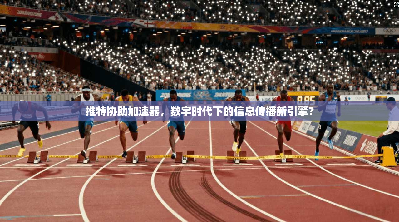 推特协助加速器,数字时代下的信息传播新引擎?