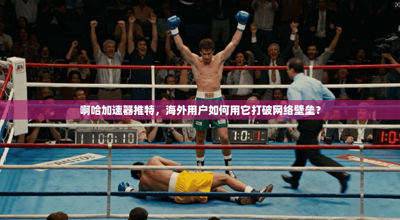 啊哈加速器推特,海外用户如何用它打破网络壁垒?