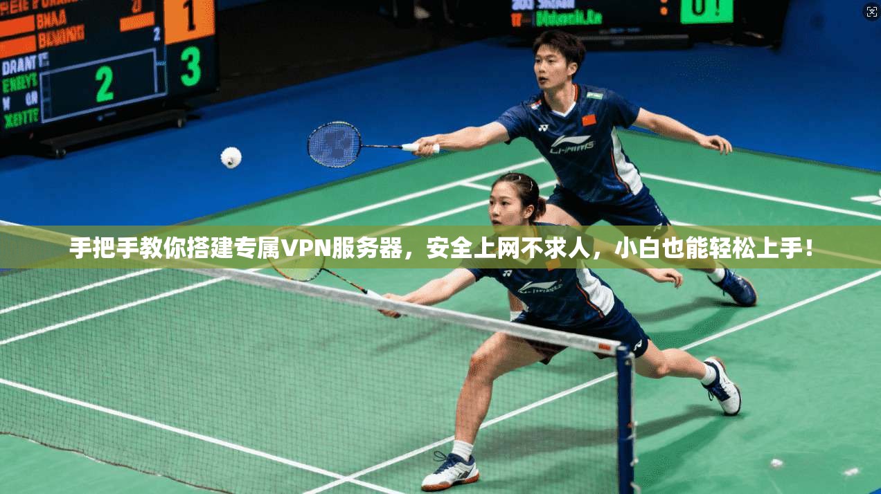 手把手教你搭建专属VPN服务器,安全上网不求人,小白也能轻松上手!