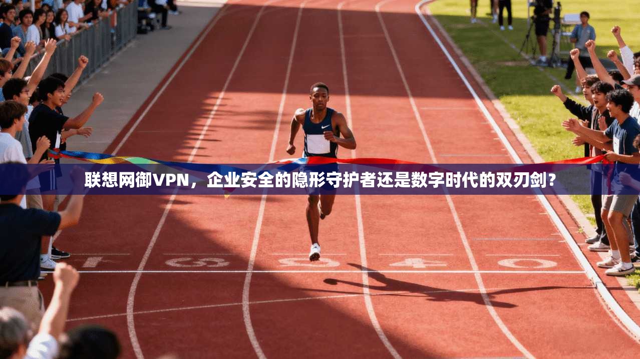 联想网御VPN，企业安全的隐形守护者还是数字时代的双刃剑？