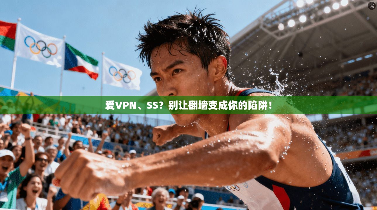 爱VPN、SS？别让翻墙变成你的陷阱！