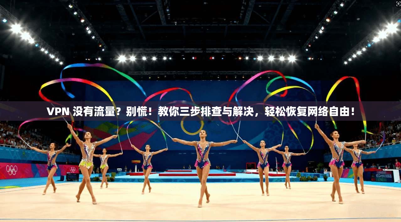 VPN 没有流量？别慌！教你三步排查与解决，轻松恢复网络自由！