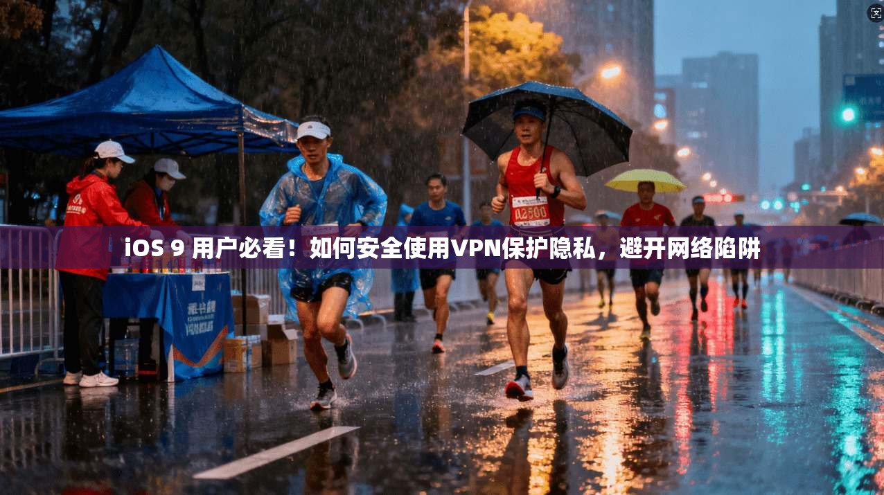 iOS 9 用户必看!如何安全使用VPN保护隐私,避开网络陷阱