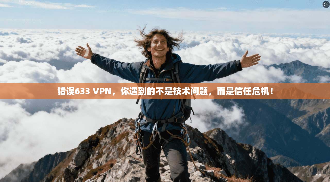 错误633 VPN，你遇到的不是技术问题，而是信任危机！