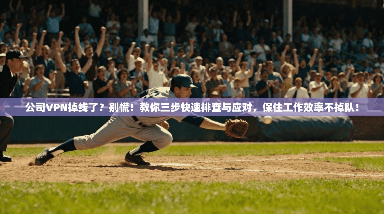 公司VPN掉线了?别慌!教你三步快速排查与应对,保住工作效率不掉队!