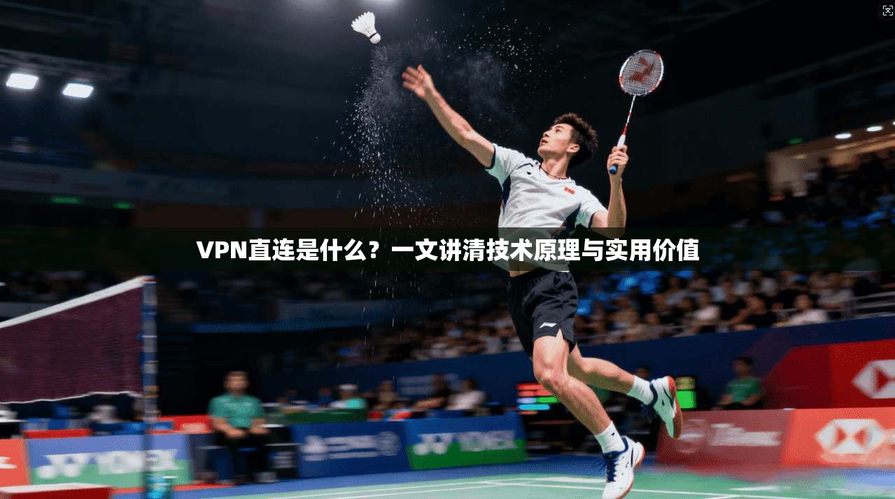 VPN直连是什么？一文讲清技术原理与实用价值