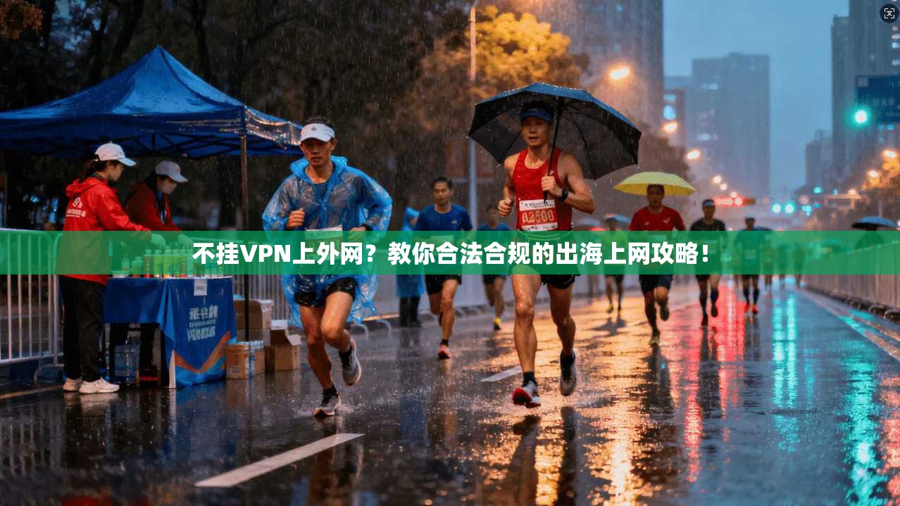 不挂VPN上外网？教你合法合规的出海上网攻略！