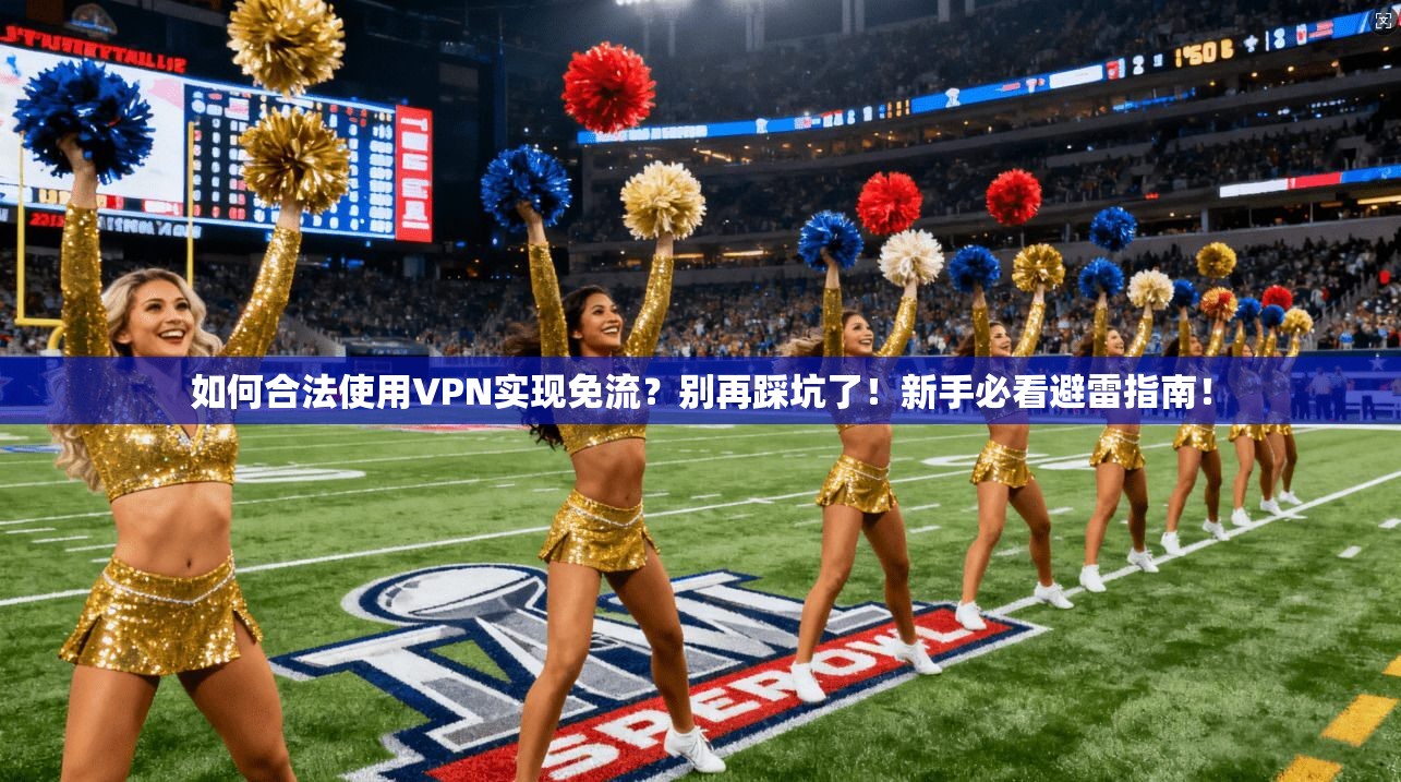如何合法使用VPN实现免流？别再踩坑了！新手必看避雷指南！