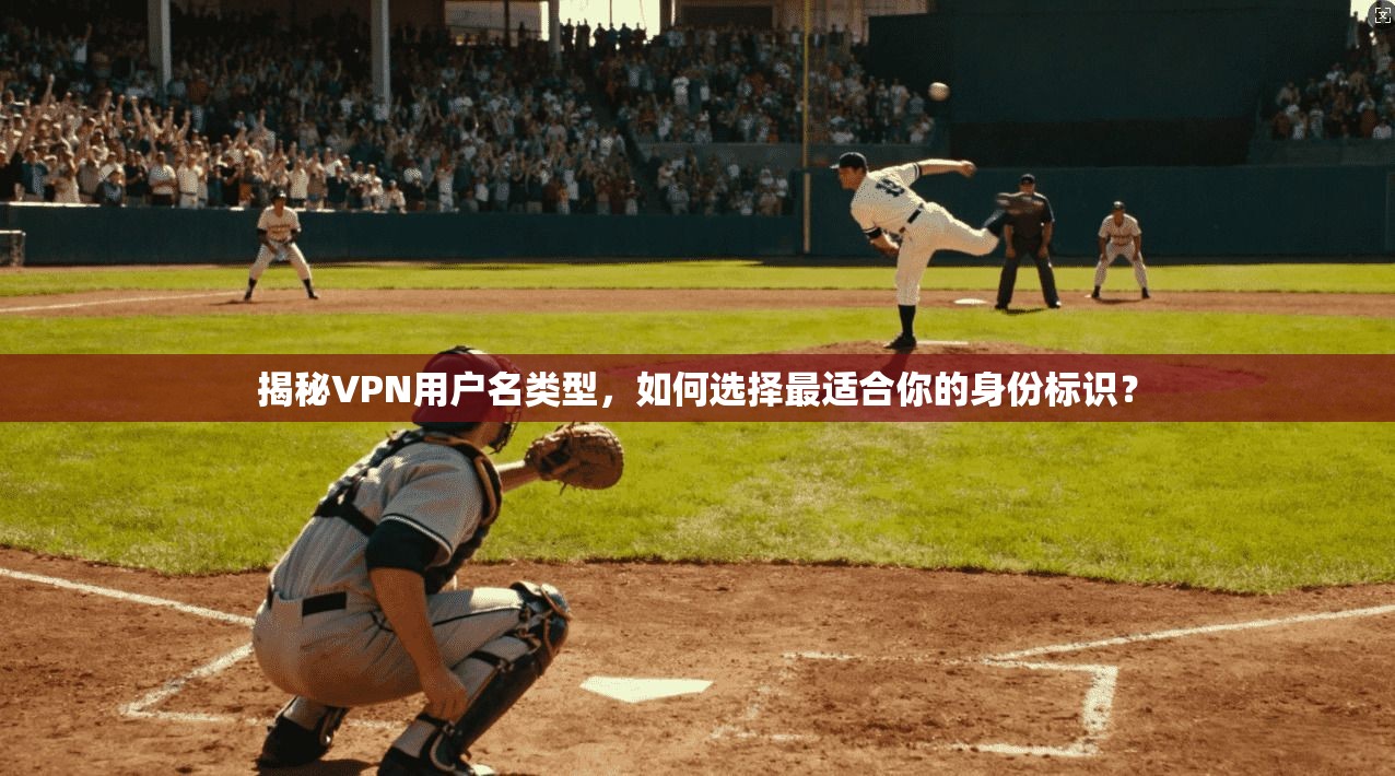 揭秘VPN用户名类型,如何选择最适合你的身份标识?