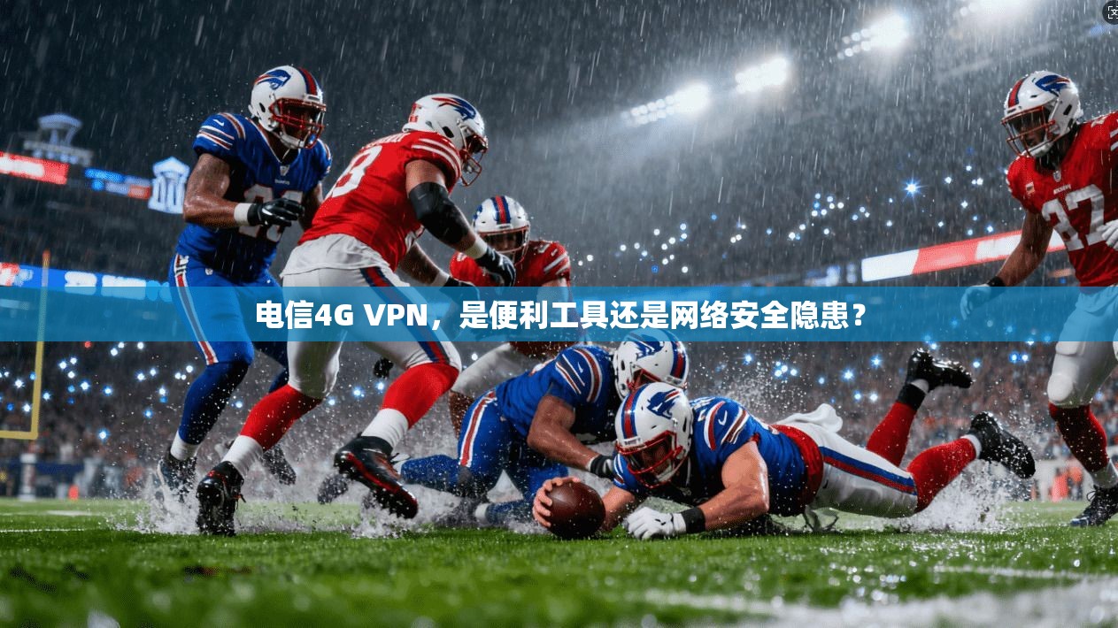 电信4G VPN，是便利工具还是网络安全隐患？