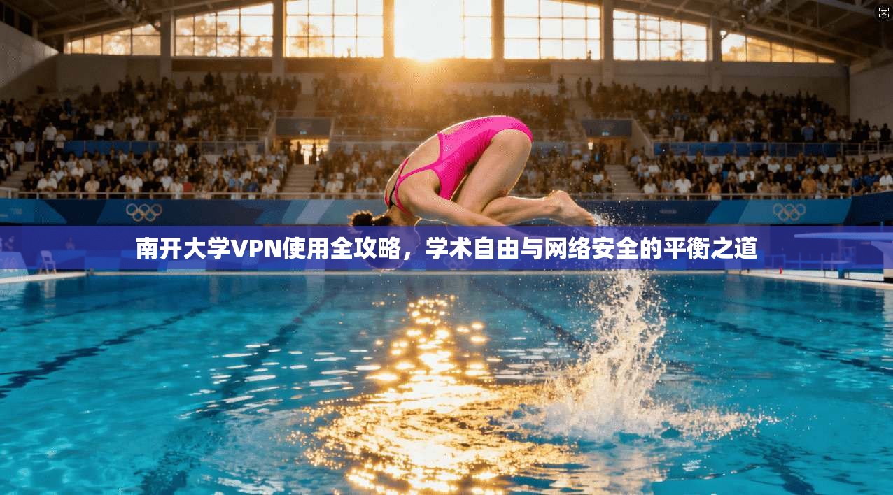 南开大学VPN使用全攻略,学术自由与网络安全的平衡之道