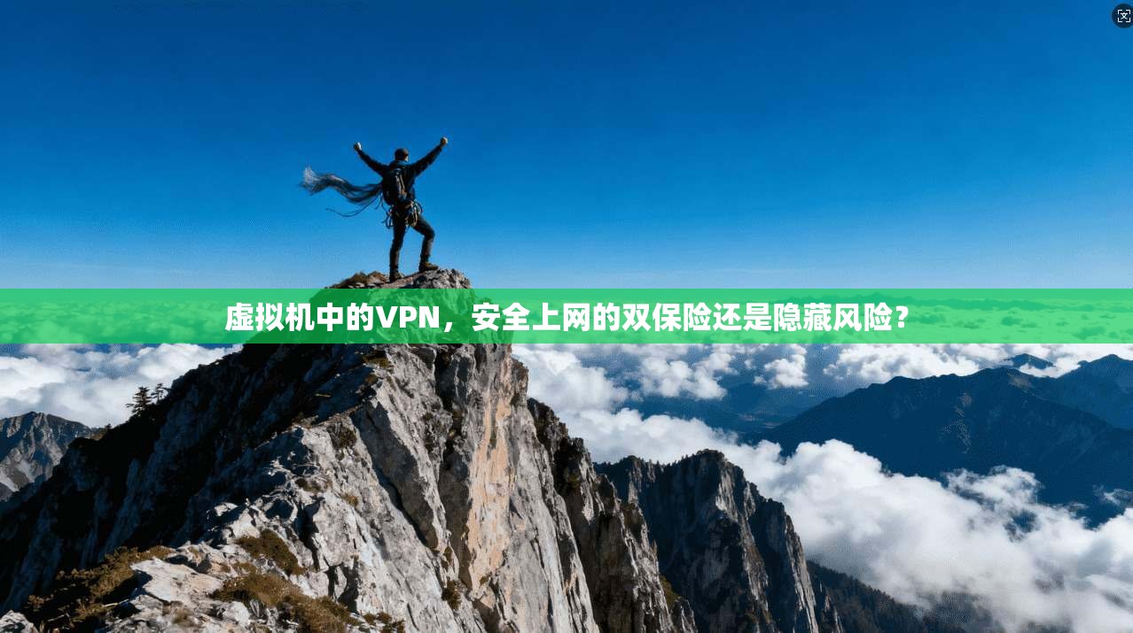 虚拟机中的VPN，安全上网的双保险还是隐藏风险？