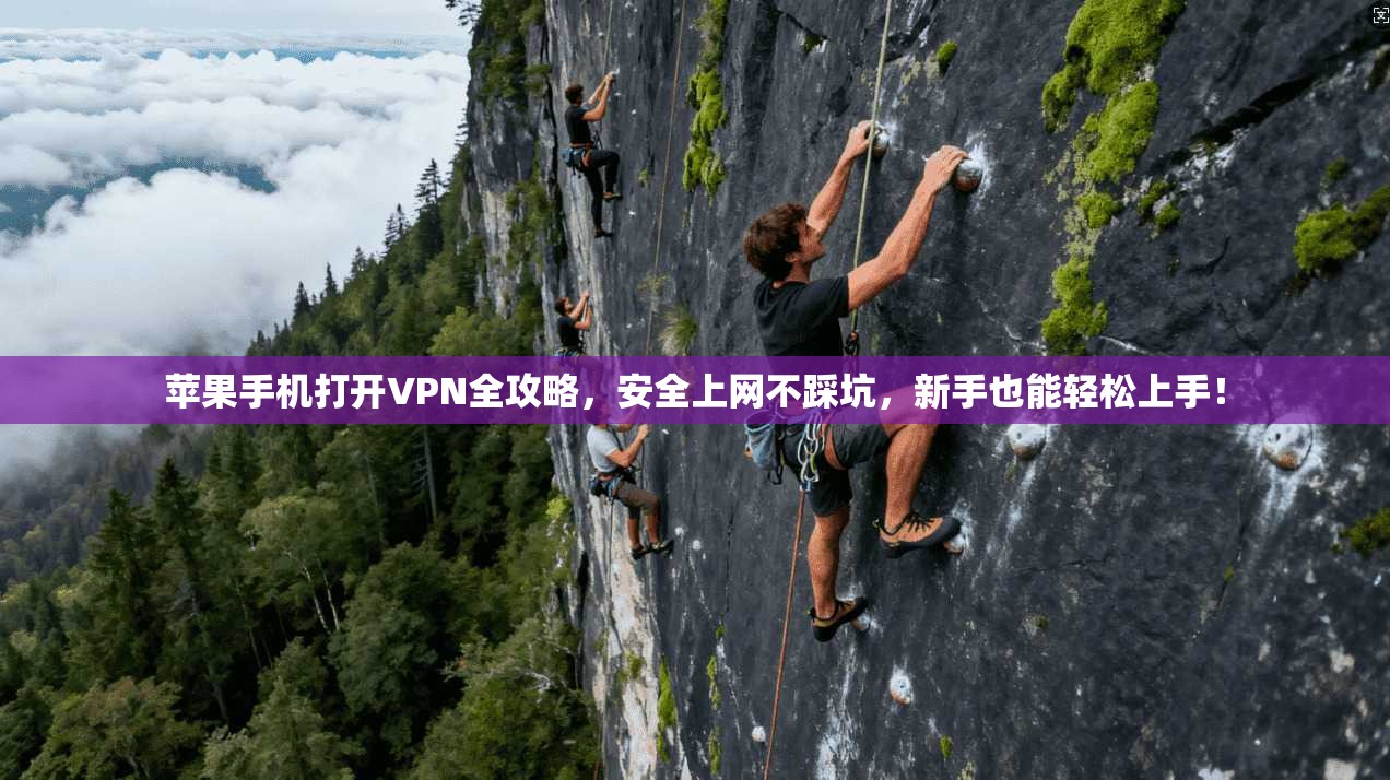 苹果手机打开VPN全攻略，安全上网不踩坑，新手也能轻松上手！