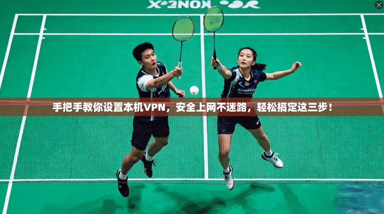 手把手教你设置本机VPN，安全上网不迷路，轻松搞定这三步！